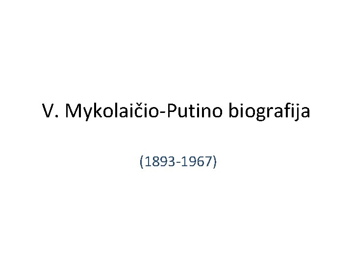 V. Mykolaičio-Putino biografija (1893 -1967) 