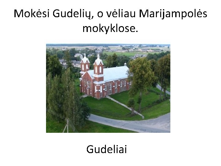 Mokėsi Gudelių, o vėliau Marijampolės mokyklose. Gudeliai 
