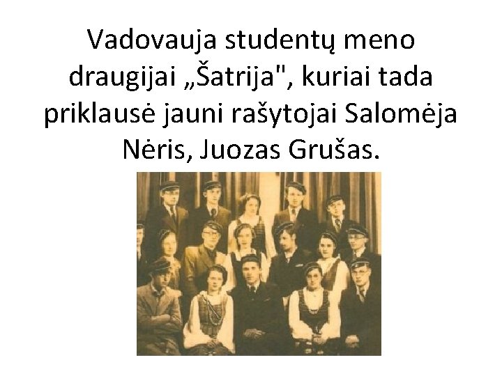 Vadovauja studentų meno draugijai „Šatrija", kuriai tada priklausė jauni rašytojai Salomėja Nėris, Juozas Grušas.