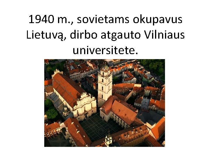1940 m. , sovietams okupavus Lietuvą, dirbo atgauto Vilniaus universitete. 