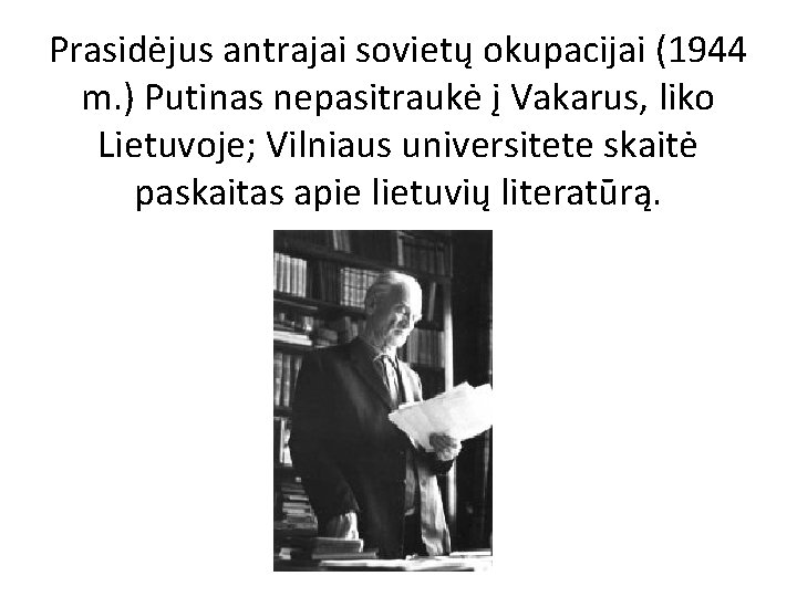 Prasidėjus antrajai sovietų okupacijai (1944 m. ) Putinas nepasitraukė į Vakarus, liko Lietuvoje; Vilniaus