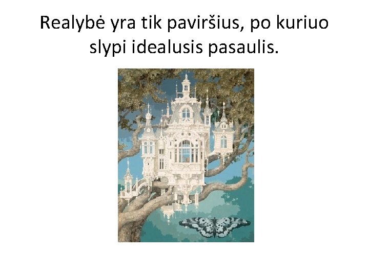 Realybė yra tik paviršius, po kuriuo slypi idealusis pasaulis. 