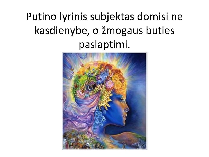 Putino lyrinis subjektas domisi ne kasdienybe, o žmogaus būties paslaptimi. 