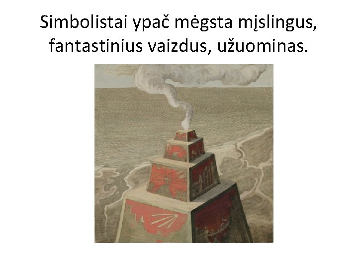 Simbolistai ypač mėgsta mįslingus, fantastinius vaizdus, užuominas. 