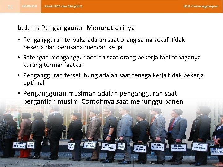 12 b. Jenis Pengangguran Menurut cirinya • Pengangguran terbuka adalah saat orang sama sekali