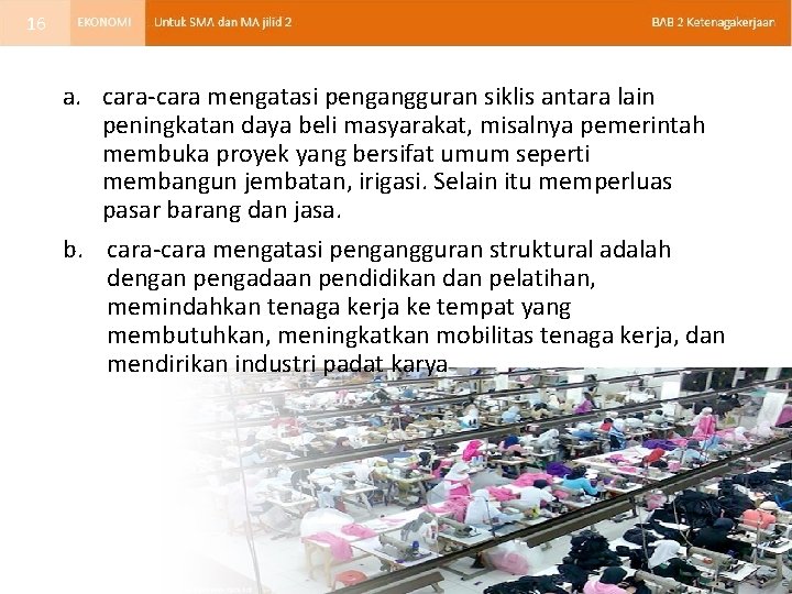 16 a. cara-cara mengatasi pengangguran siklis antara lain peningkatan daya beli masyarakat, misalnya pemerintah