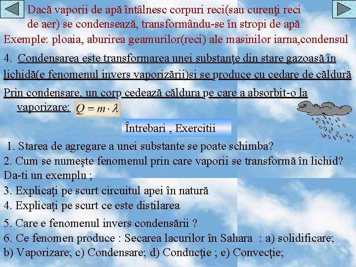 Dacă vaporii de apă întâlnesc corpuri reci(sau curenţi reci de aer) se condensează, transformându-se Dacă vaporii de apă întâlnesc corpuri reci(sau curenţi reci de aer) se condensează, transformându-se