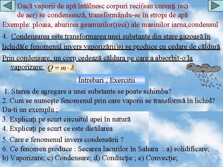 Dacă vaporii de apă întâlnesc corpuri reci(sau curenţi reci de aer) se condensează, transformându-se