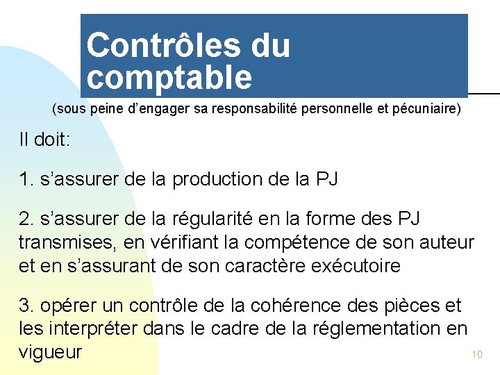 Contrôles du comptable (sous peine d’engager sa responsabilité personnelle et pécuniaire) Il doit: 1.