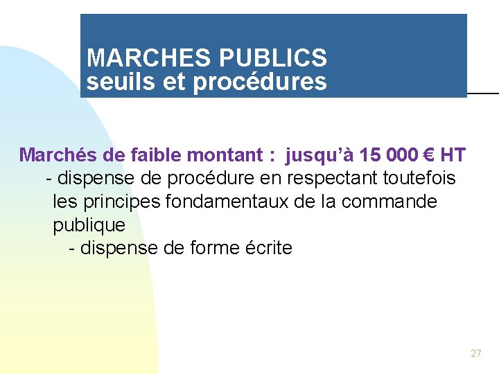 MARCHES PUBLICS seuils et procédures Marchés de faible montant : jusqu’à 15 000 €