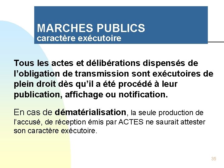 MARCHES PUBLICS caractère exécutoire Tous les actes et délibérations dispensés de l’obligation de transmission