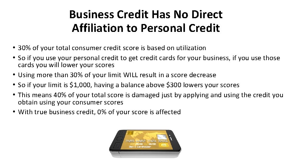 Business Credit Has No Direct Affiliation to Personal Credit • 30% of your total