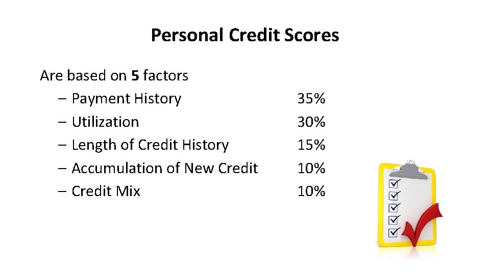 Personal Credit Scores Are based on 5 factors – Payment History – Utilization –