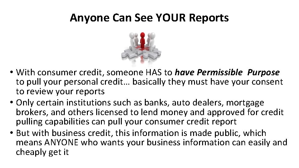Anyone Can See YOUR Reports • With consumer credit, someone HAS to have Permissible