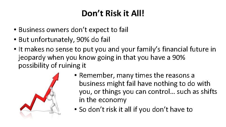 Don’t Risk it All! • Business owners don’t expect to fail • But unfortunately,