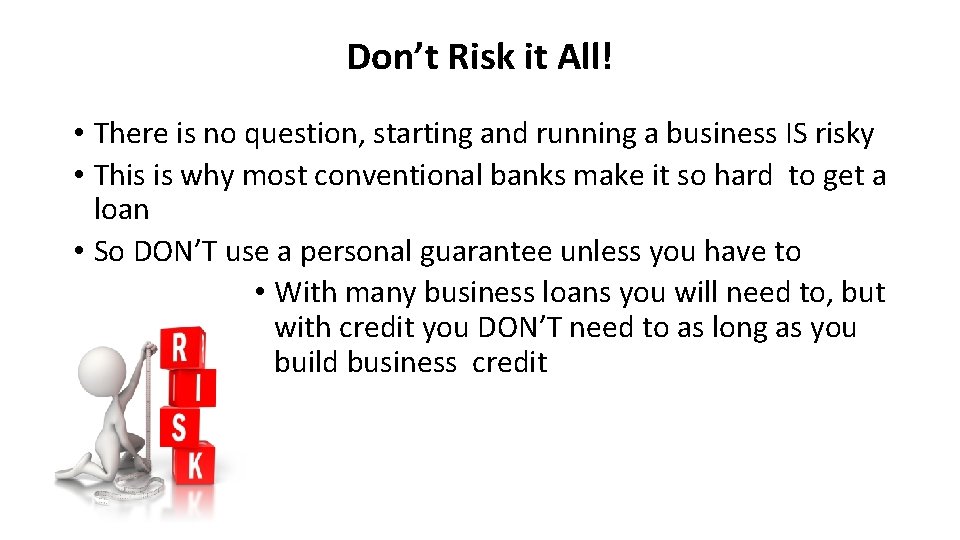 Don’t Risk it All! • There is no question, starting and running a business
