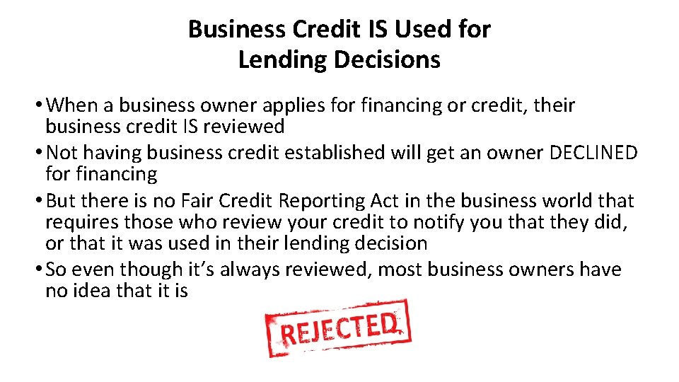 Business Credit IS Used for Lending Decisions • When a business owner applies for