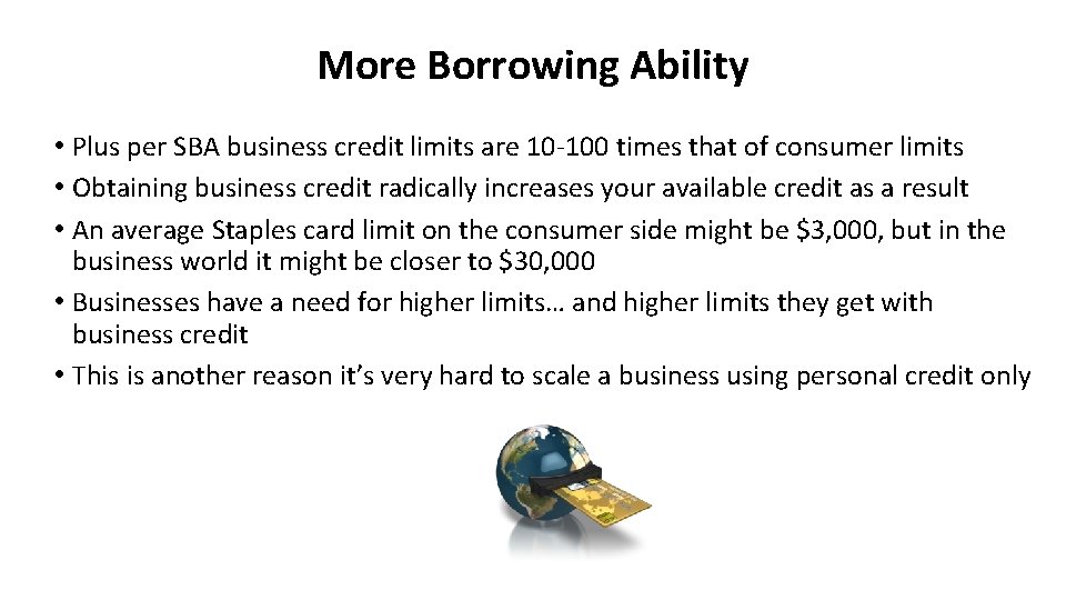 More Borrowing Ability • Plus per SBA business credit limits are 10 -100 times