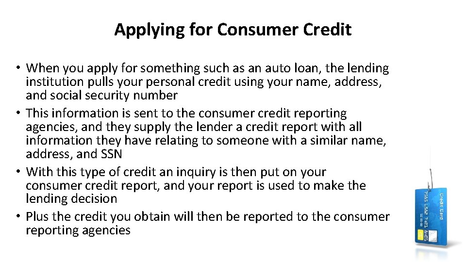 Applying for Consumer Credit • When you apply for something such as an auto