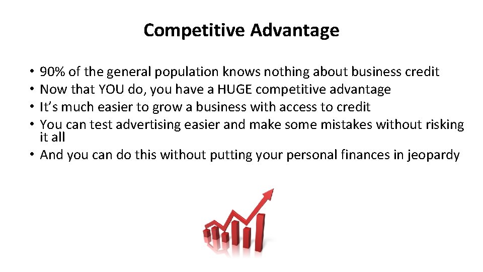 Competitive Advantage 90% of the general population knows nothing about business credit Now that