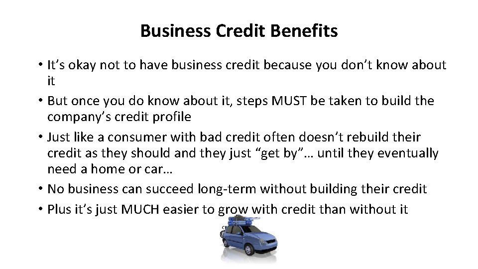 Business Credit Benefits • It’s okay not to have business credit because you don’t