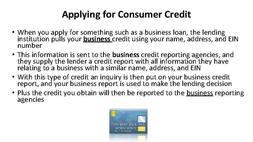 Applying for Consumer Credit • When you apply for something such as a business