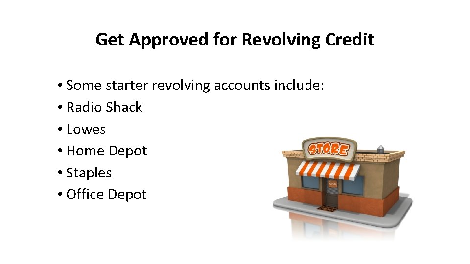 Get Approved for Revolving Credit • Some starter revolving accounts include: • Radio Shack