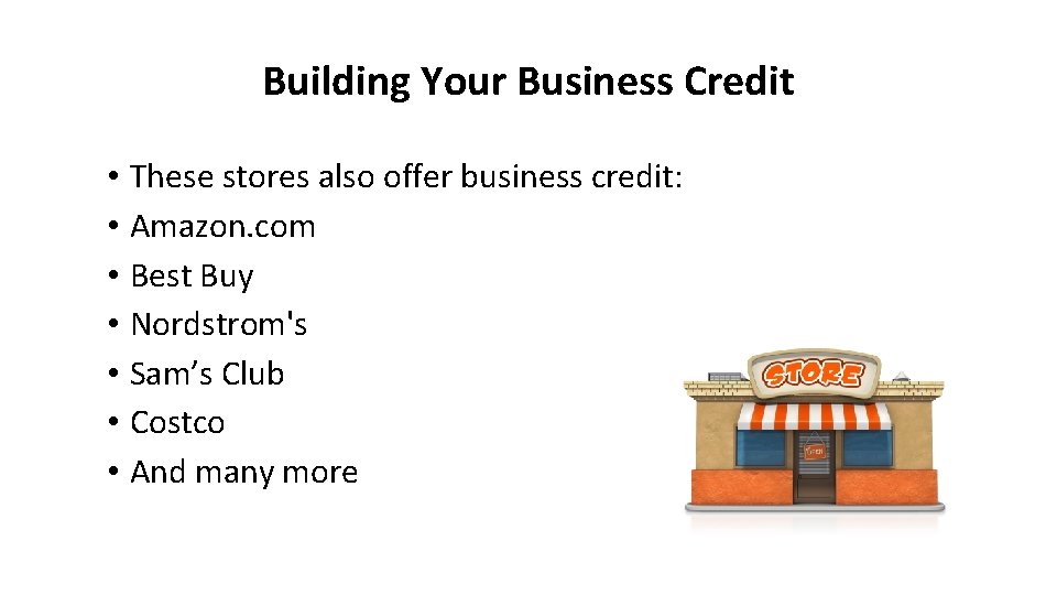 Building Your Business Credit • These stores also offer business credit: • Amazon. com