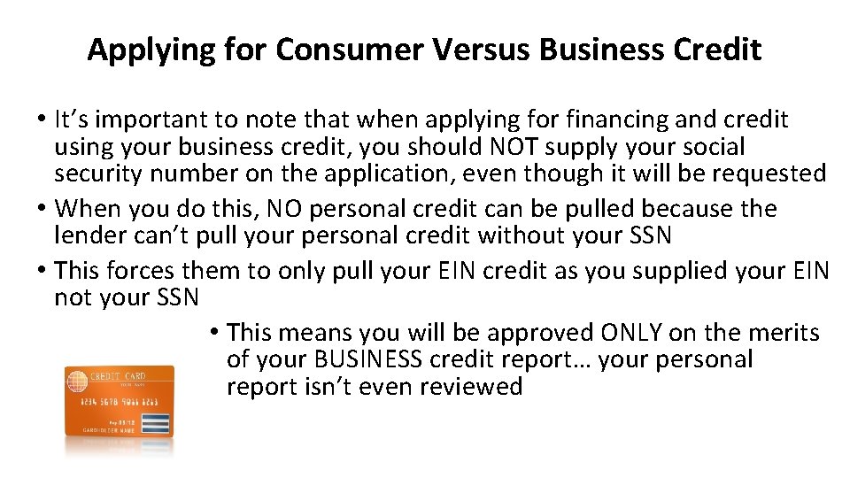 Applying for Consumer Versus Business Credit • It’s important to note that when applying