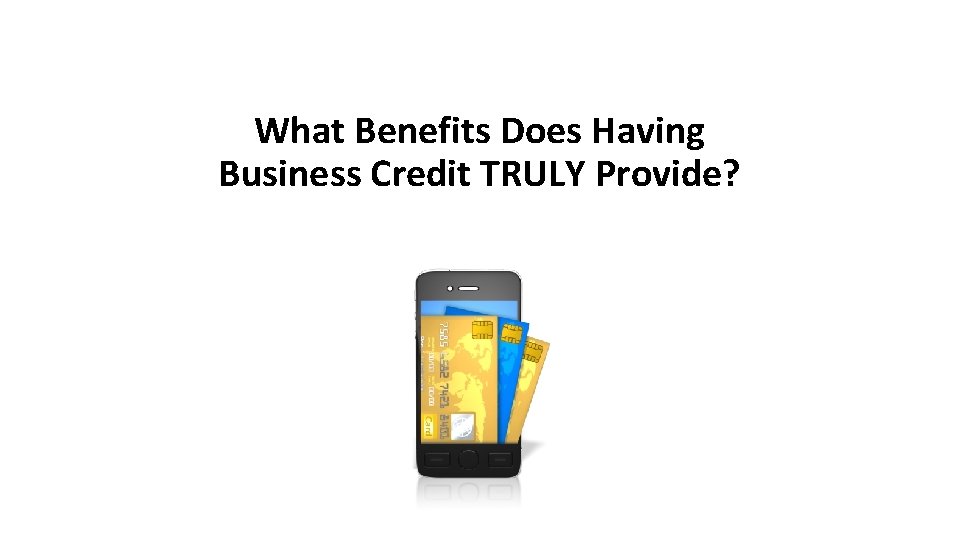 What Benefits Does Having Business Credit TRULY Provide? 