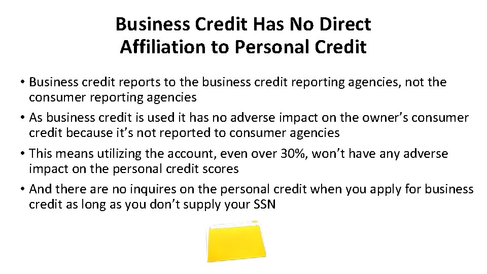 Business Credit Has No Direct Affiliation to Personal Credit • Business credit reports to