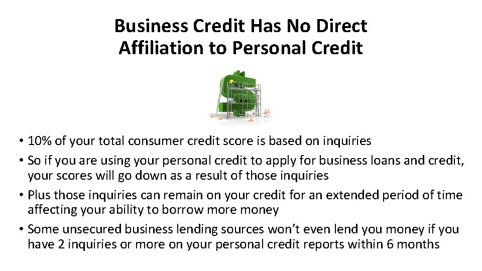 Business Credit Has No Direct Affiliation to Personal Credit • 10% of your total