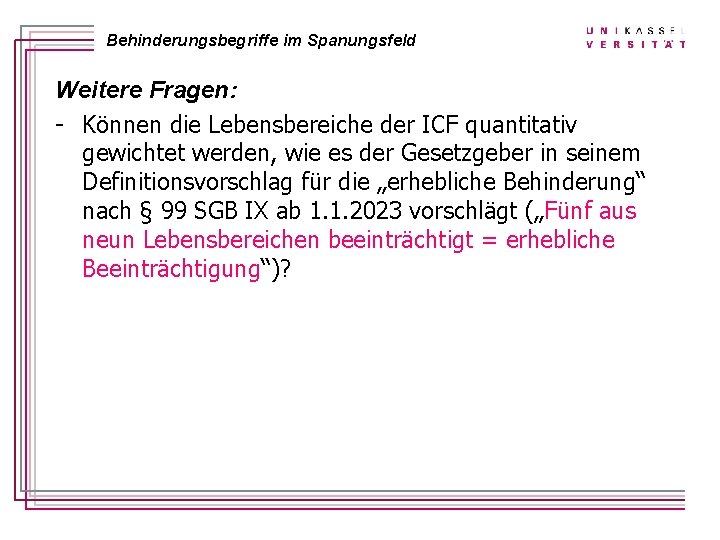 Behinderungsbegriffe im Spanungsfeld Weitere Fragen: - Können die Lebensbereiche der ICF quantitativ gewichtet werden,