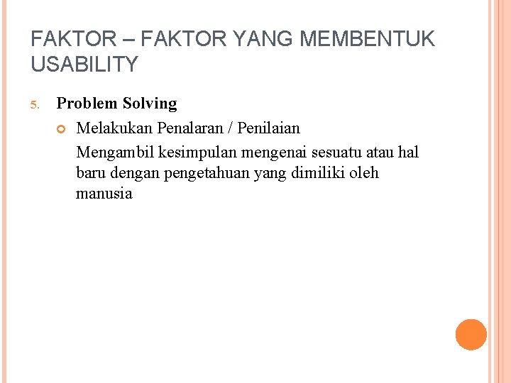 FAKTOR – FAKTOR YANG MEMBENTUK USABILITY 5. Problem Solving Melakukan Penalaran / Penilaian Mengambil