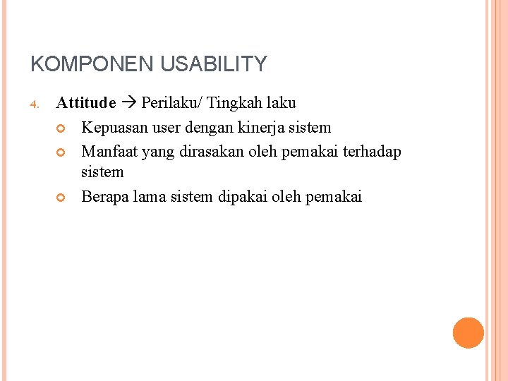 KOMPONEN USABILITY 4. Attitude Perilaku/ Tingkah laku Kepuasan user dengan kinerja sistem Manfaat yang