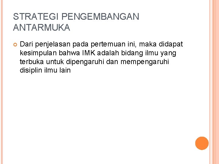 STRATEGI PENGEMBANGAN ANTARMUKA Dari penjelasan pada pertemuan ini, maka didapat kesimpulan bahwa IMK adalah