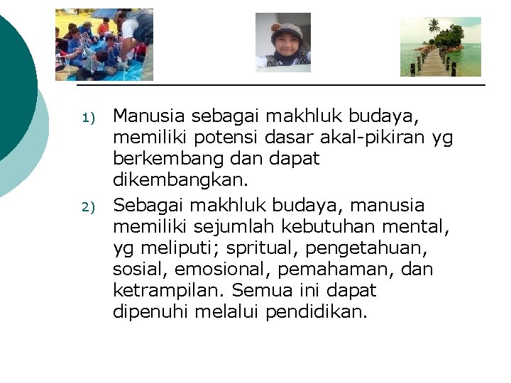 1) 2) Manusia sebagai makhluk budaya, memiliki potensi dasar akal-pikiran yg berkembang dan dapat