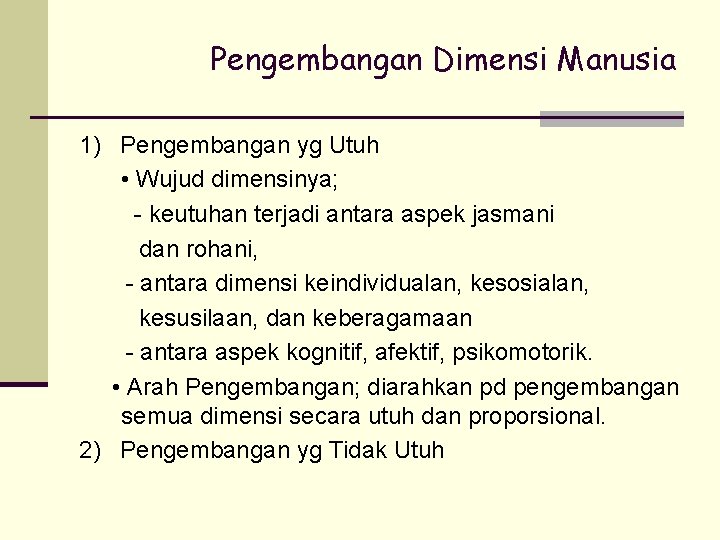 Pengembangan Dimensi Manusia 1) Pengembangan yg Utuh • Wujud dimensinya; - keutuhan terjadi antara