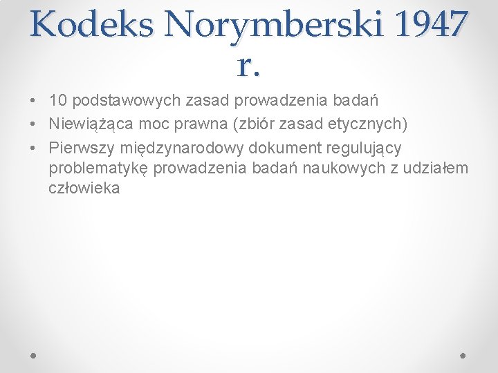 Kodeks Norymberski 1947 r. • 10 podstawowych zasad prowadzenia badań • Niewiążąca moc prawna