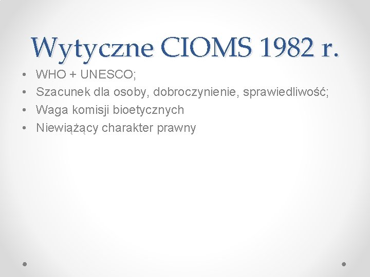 Wytyczne CIOMS 1982 r. • • WHO + UNESCO; Szacunek dla osoby, dobroczynienie, sprawiedliwość;