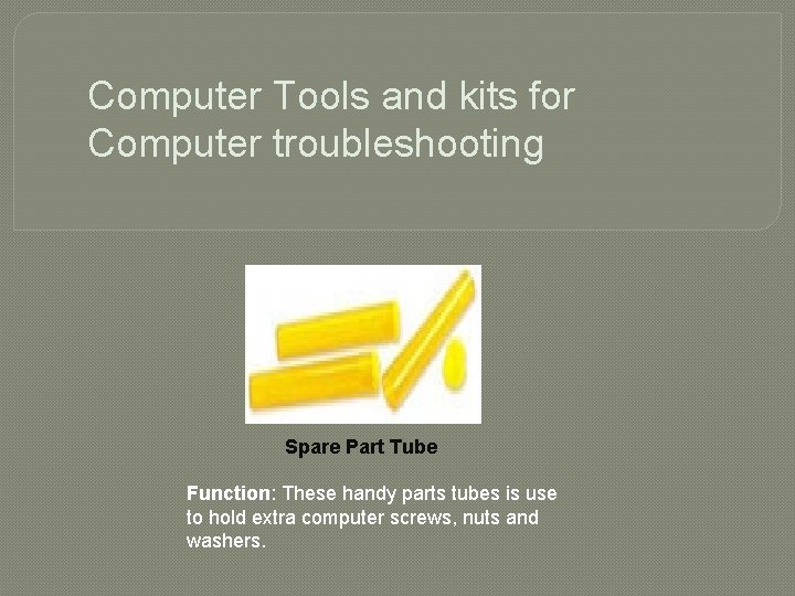 Computer Tools and kits for Computer troubleshooting Spare Part Tube Function: These handy parts