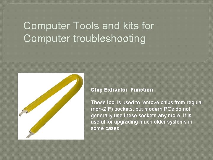 Computer Tools and kits for Computer troubleshooting Chip Extractor Function These tool is used