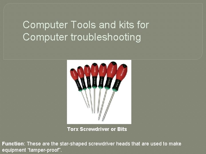 Computer Tools and kits for Computer troubleshooting Torx Screwdriver or Bits Function: These are