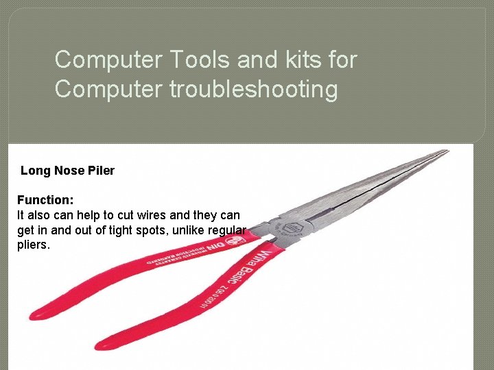 Computer Tools and kits for Computer troubleshooting Long Nose Piler Function: It also can