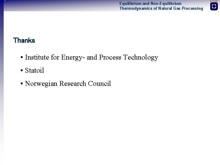 Equilibrium and Non-Equilibrium Thermodynamics of Natural Gas Processing Thanks • Institute for Energy- and