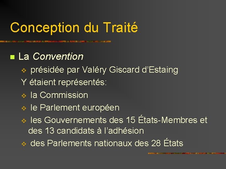 Conception du Traité n La Convention présidée par Valéry Giscard d’Estaing Y étaient représentés: