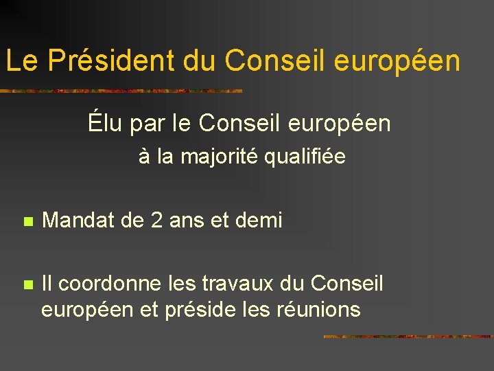 Le Président du Conseil européen Élu par le Conseil européen à la majorité qualifiée