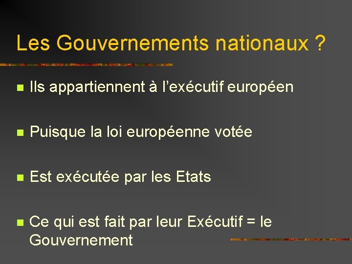 Les Gouvernements nationaux ? n Ils appartiennent à l’exécutif européen n Puisque la loi