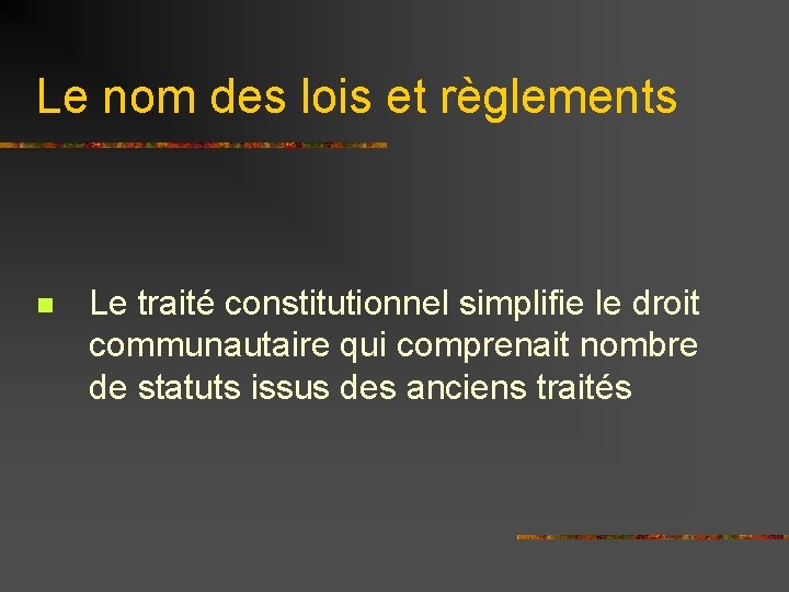 Le nom des lois et règlements n Le traité constitutionnel simplifie le droit communautaire