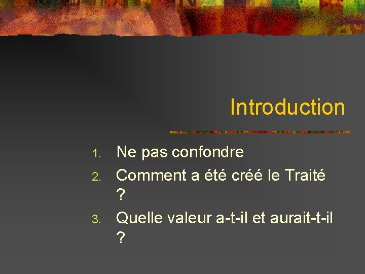 Introduction 1. 2. 3. Ne pas confondre Comment a été créé le Traité ?